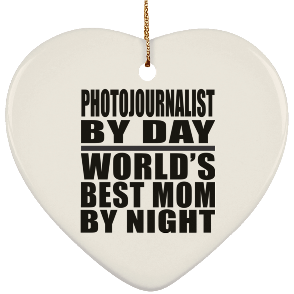 Photojournalist By Day World's Best Mom By Night - Heart Ornament