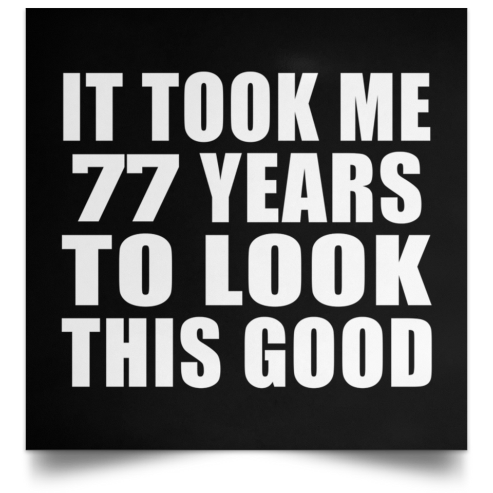 77th Birthday Took Me 77 Years To Look This Good - Poster Square