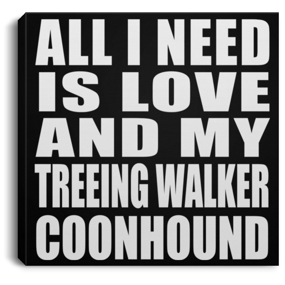 All I Need Is Love And My Treeing Walker Coonhound - Canvas Square