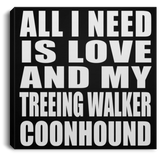 All I Need Is Love And My Treeing Walker Coonhound - Canvas Square