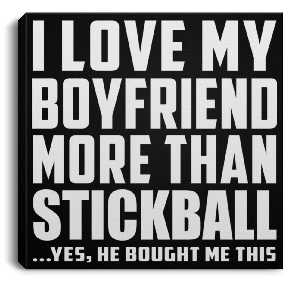 I Love My Boyfriend More Than Stickball - Canvas Square