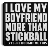 I Love My Boyfriend More Than Stickball - Canvas Square