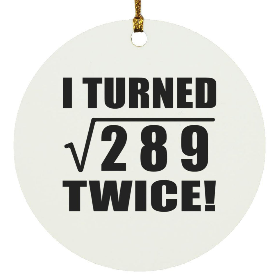 34th Birthday I Turned Square Root of 289 Twice - Circle Ornament