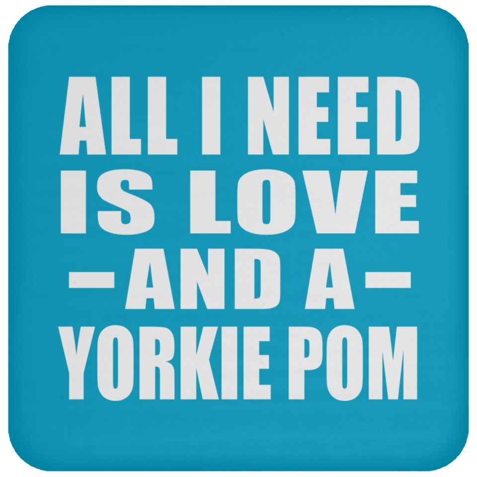 All I Need Is Love And A Yorkie Pom - Drink Coaster