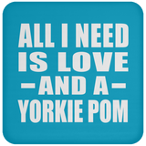 All I Need Is Love And A Yorkie Pom - Drink Coaster