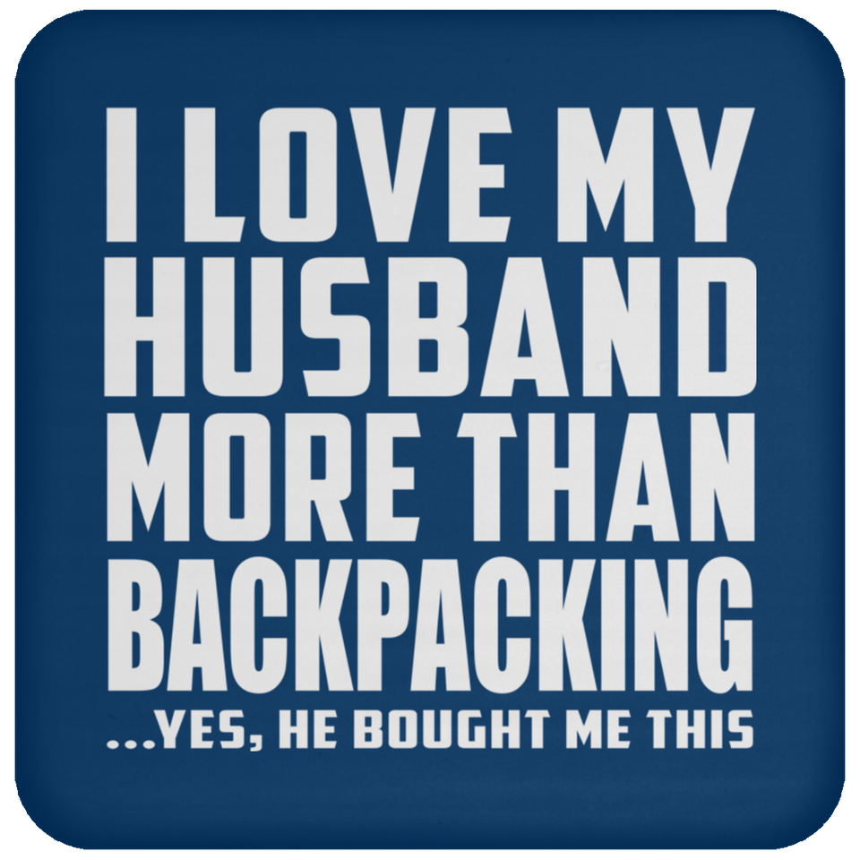 I Love My Husband More Than Backpacking - Drink Coaster