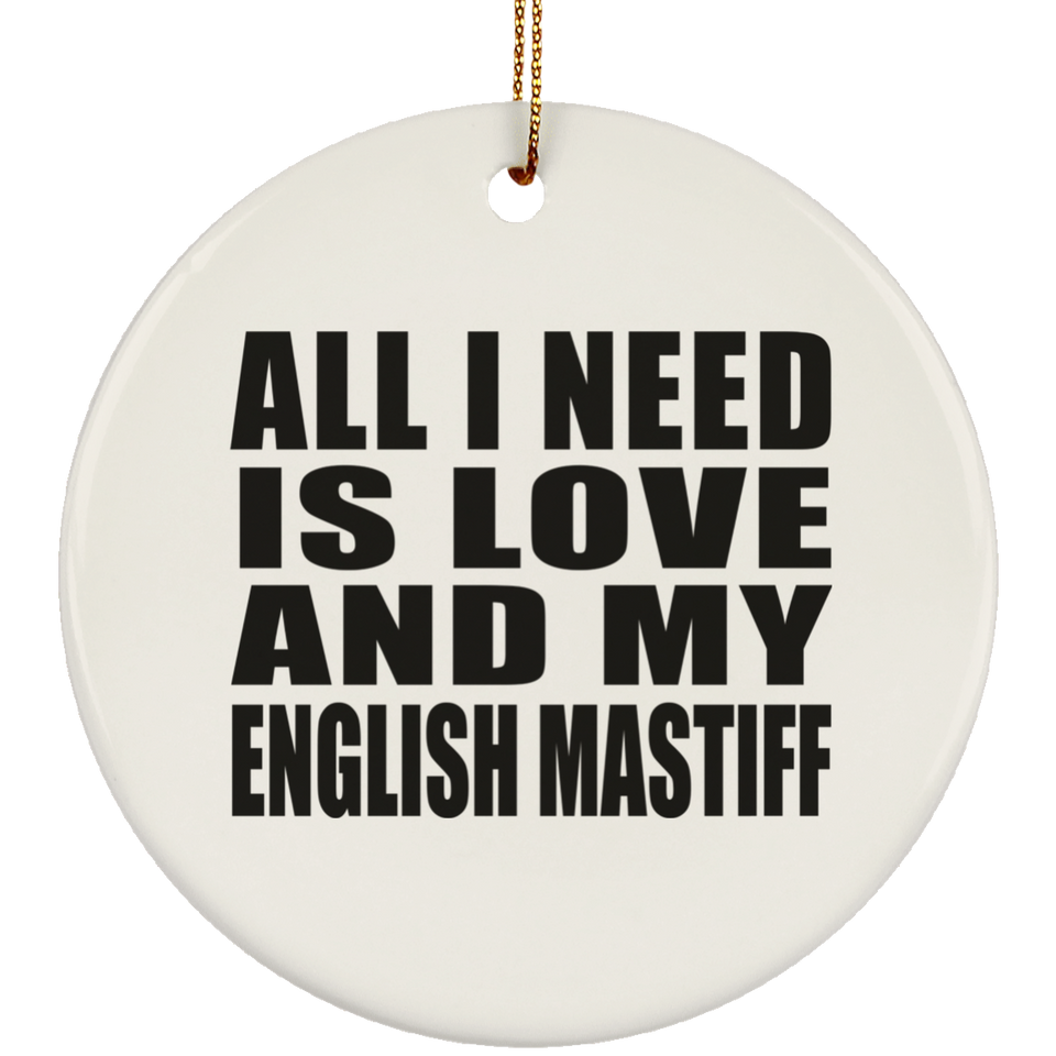All I Need Is Love And My English Mastiff - Circle Ornament