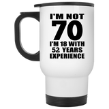 70th Birthday I'm Not 70 I'm 18 With 52 Years Experience - White Travel Mug