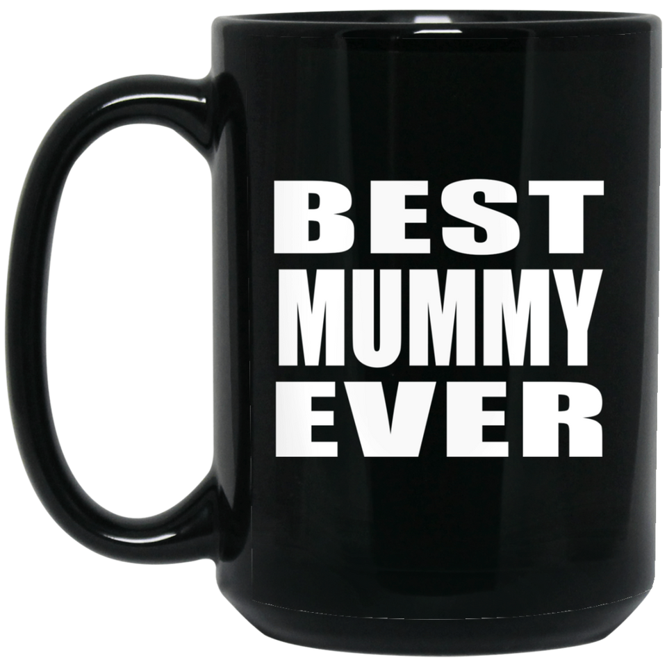 Best Mummy Ever - 15 Oz Coffee Mug Black