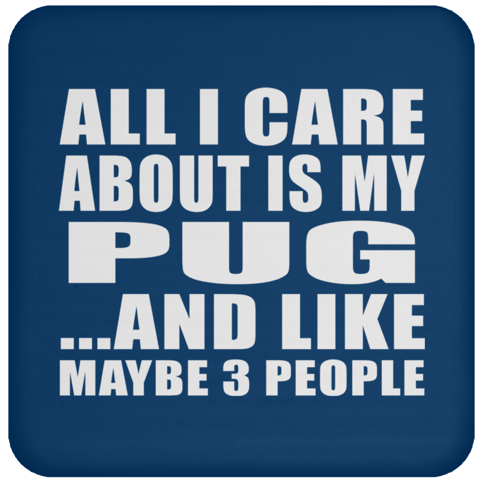 All I Care About Is My Pug - Drink Coaster