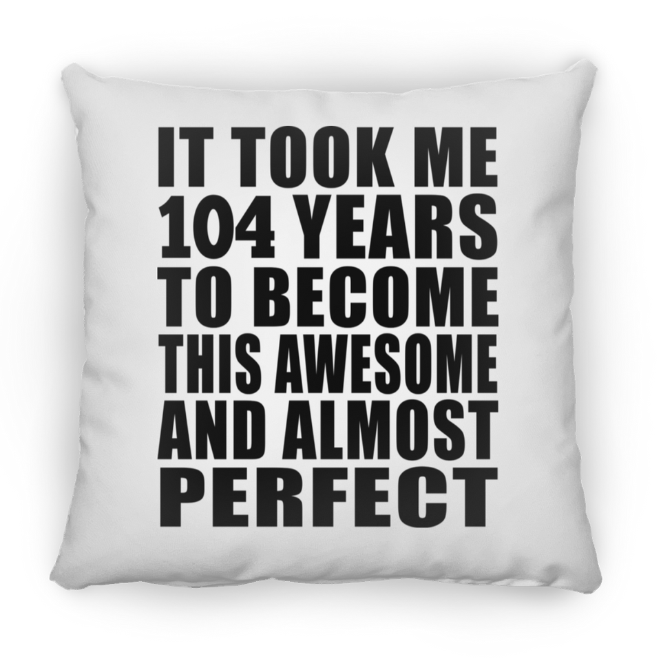 104th Birthday Took 104 Years To Become Awesome & Perfect - Throw Pillow