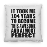 104th Birthday Took 104 Years To Become Awesome & Perfect - Throw Pillow