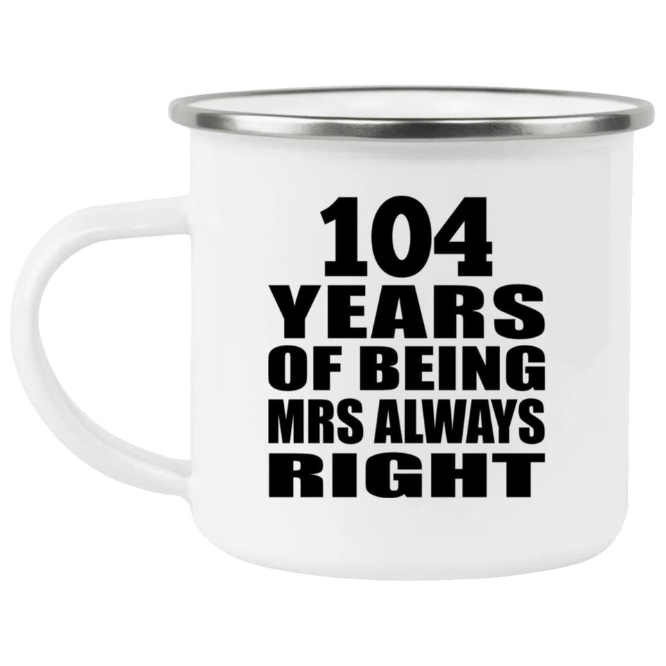 104th Anniversary 104 Years of Being Mrs Always Right - 12oz Camping Mug