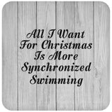 All I Want For Christmas Is More Synchronized Swimming - Drink Coaster F