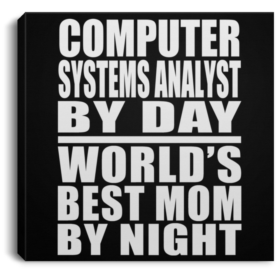Computer Systems Analyst By Day World's Best Mom By Night - Canvas Square