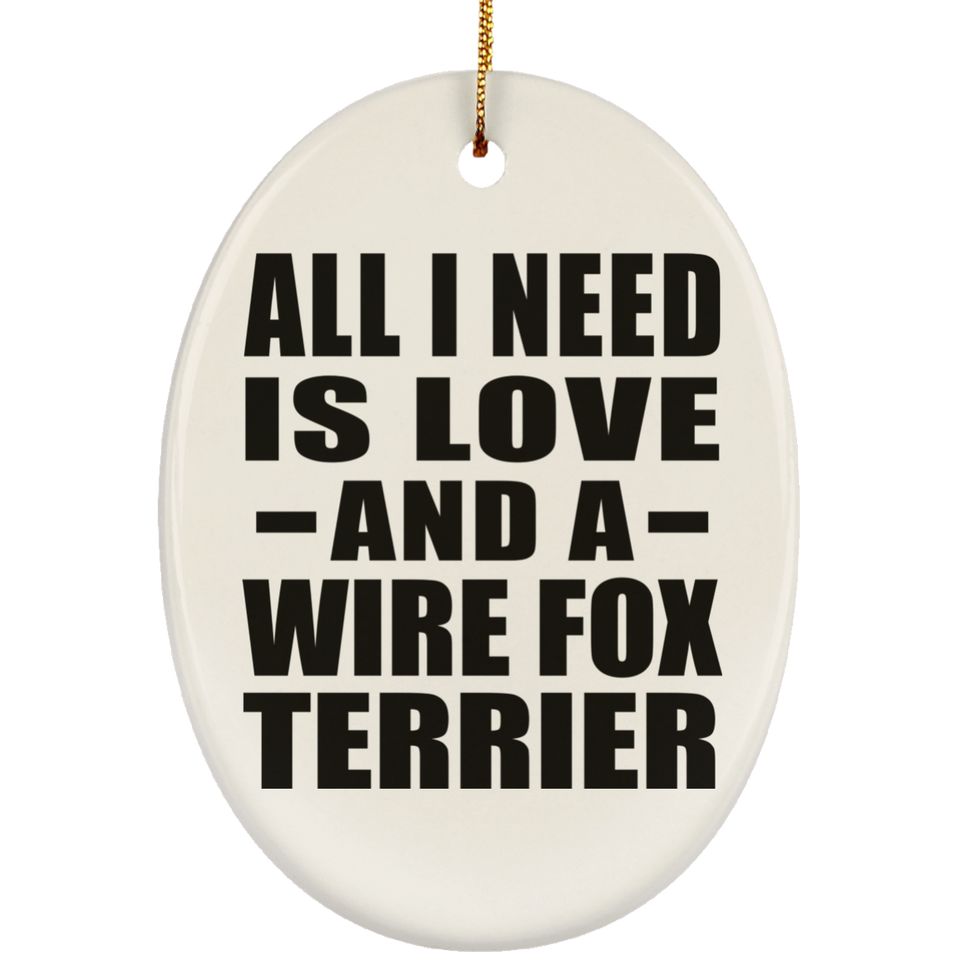 All I Need Is Love And A Wire Fox Terrier - Oval Ornament