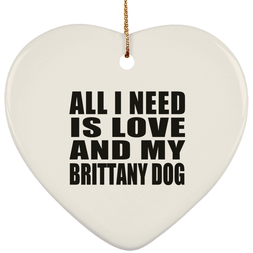 All I Need Is Love And My Brittany Dog - Heart Ornament