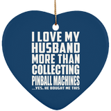 I Love My Husband More Than Collecting Pinball Machines - Heart Ornament