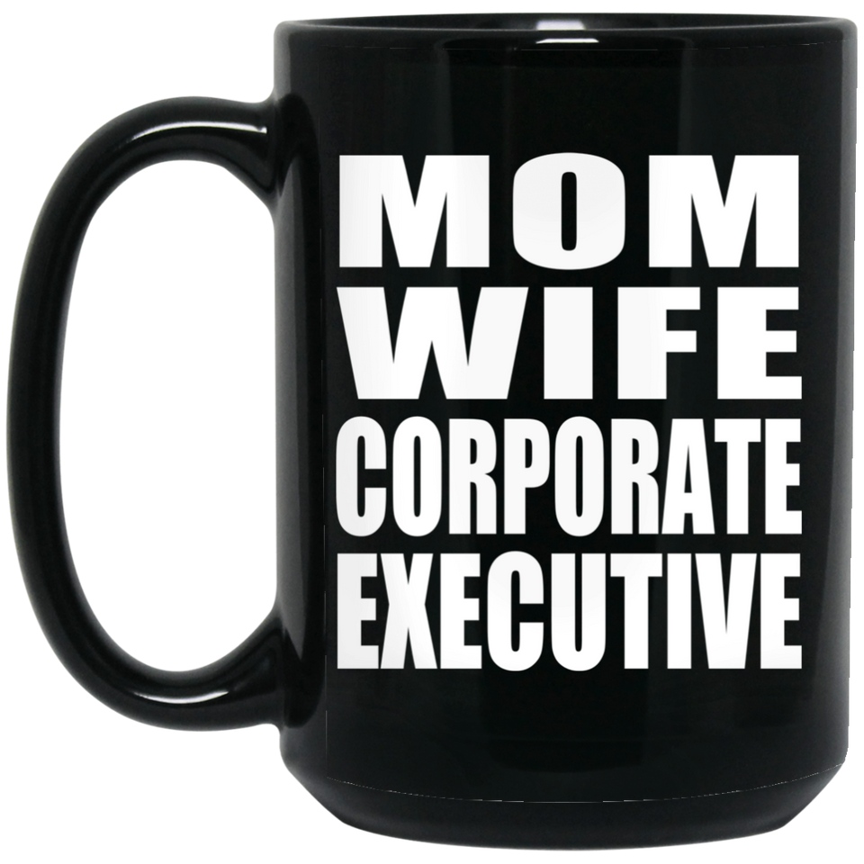 Mom Wife Corporate Executive - 15oz Coffee Mug Black