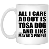 All I Care About Is Tosa Dog - 11 Oz Coffee Mug