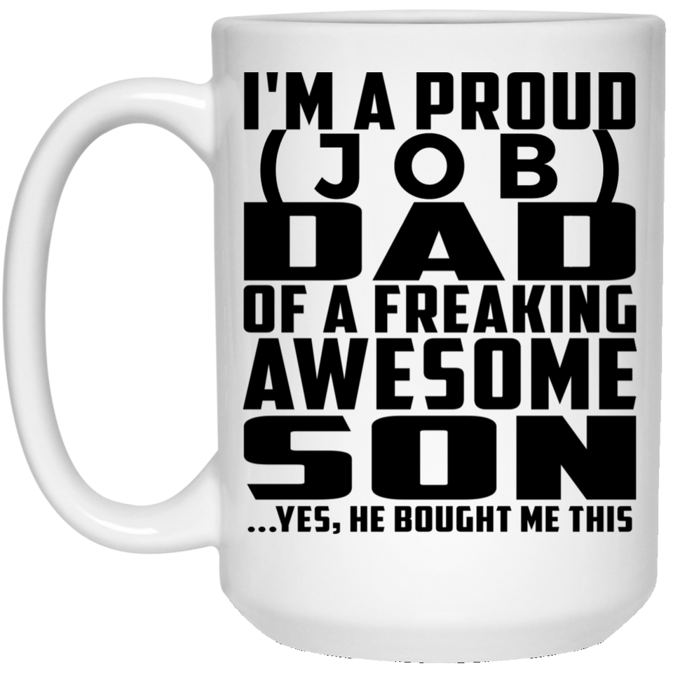 Personalized Gift, Proud [Job] Dad Of Awesome Son - 11 Oz 15 Ounce Coffee Mug