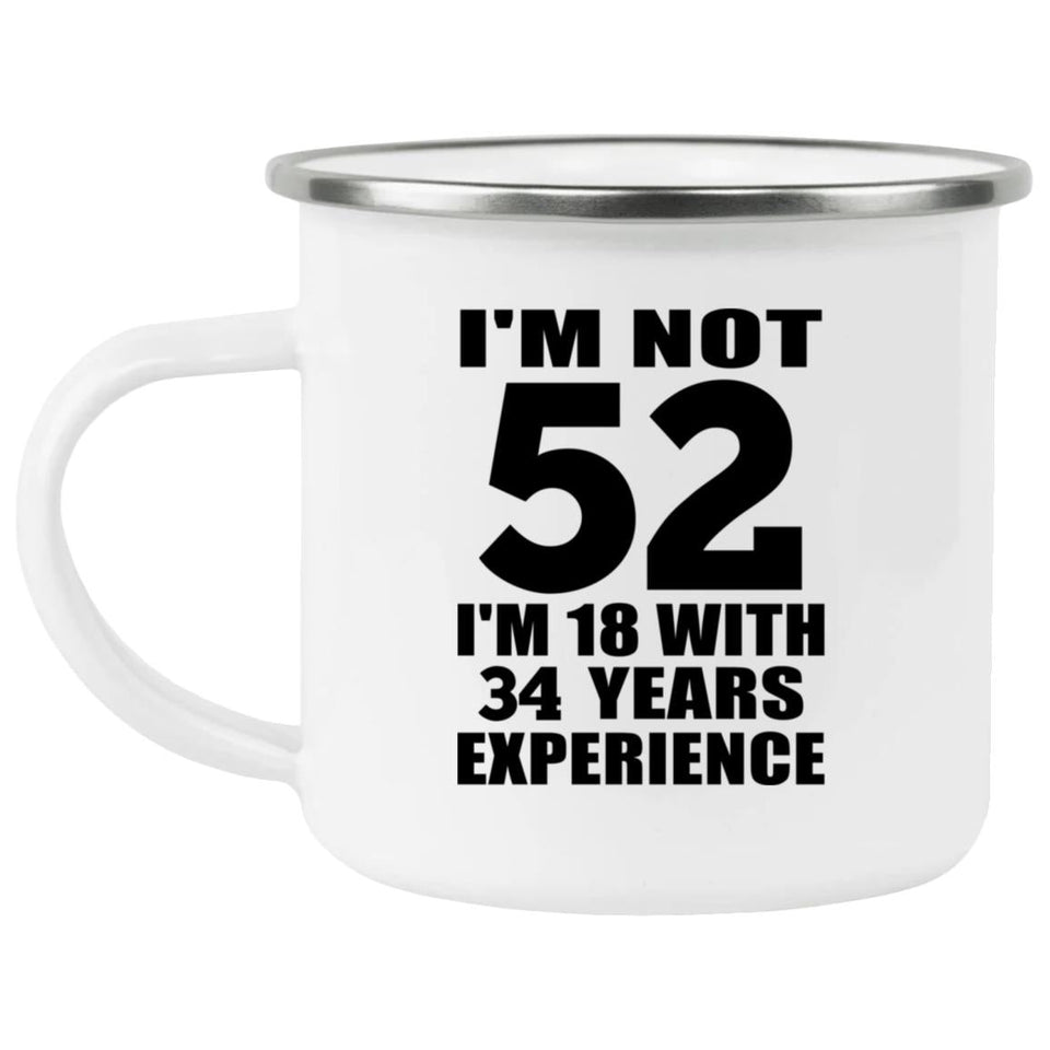 52nd Birthday I'm Not 52 I'm 18 With 34 Years Experience - 12oz Camping Mug
