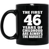 46th Birthday First 46 Years of Childhood Are The Hardest - 11oz Coffee Mug Black