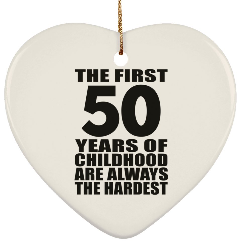 50th Birthday First 50 Years of Childhood Are The Hardest - Heart Ornament