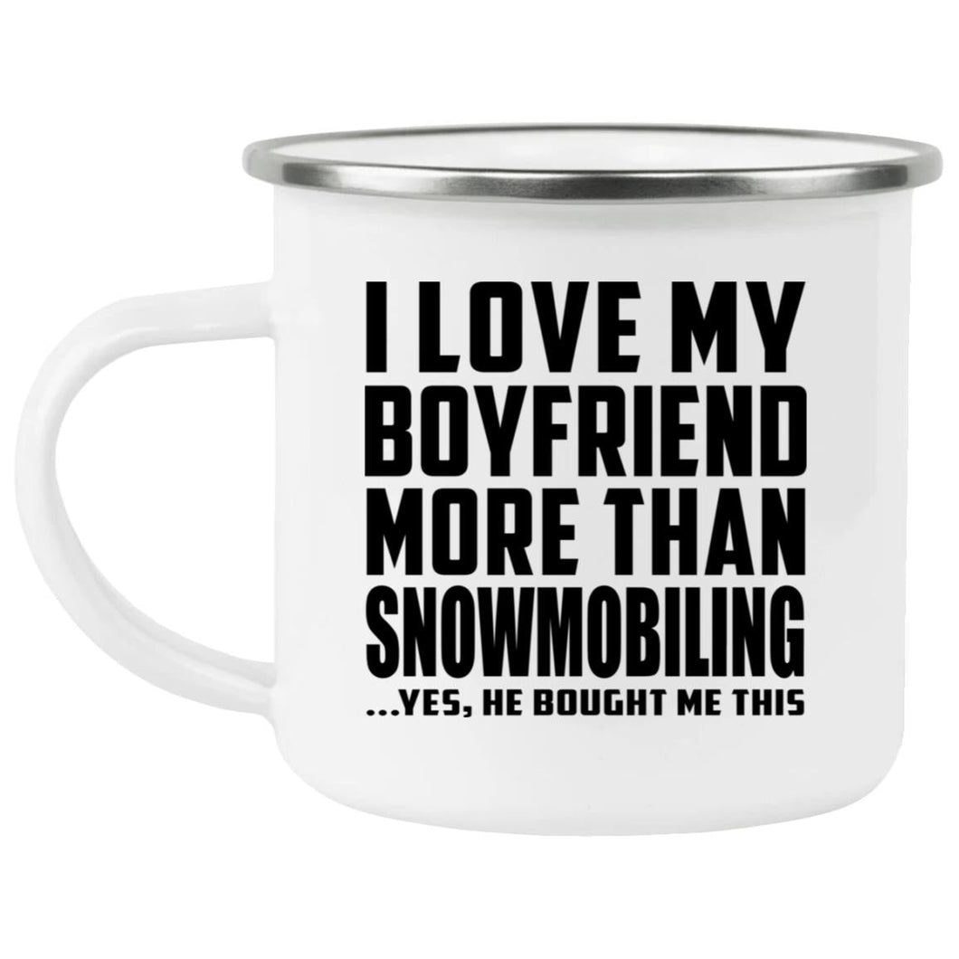 I Love My Boyfriend More Than Snowmobiling - 12oz Camping Mug