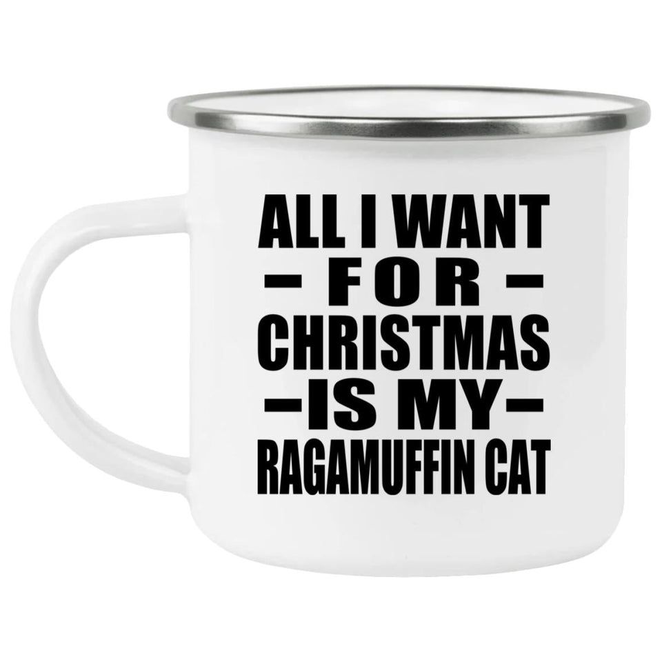 All I Want For Christmas Is My Ragamuffin Cat - 12oz Camping Mug