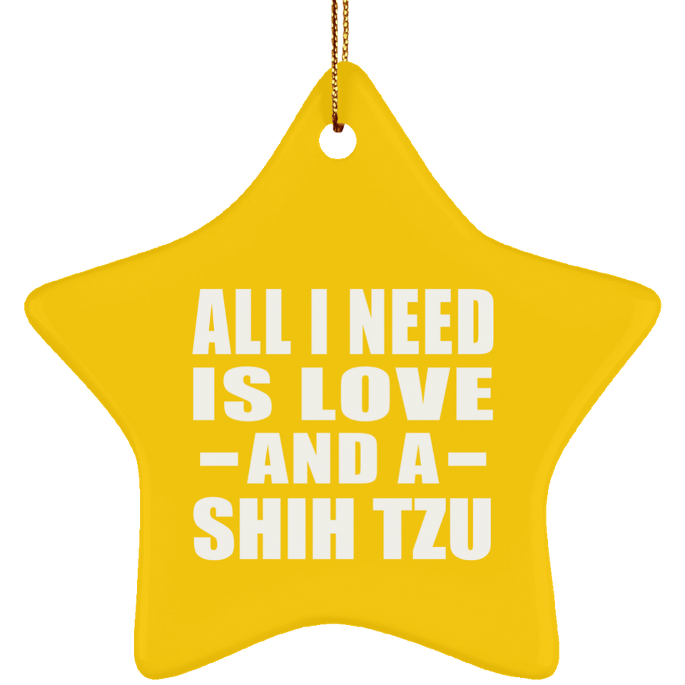 All I Need Is Love And A Shih Tzu - Star Ornament