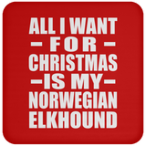 All I Want For Christmas Is My Norwegian Elkhound - Coaster