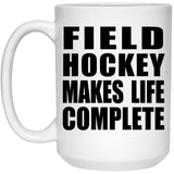 Field Hockey Makes Life Complete - 15oz Coffee Mug