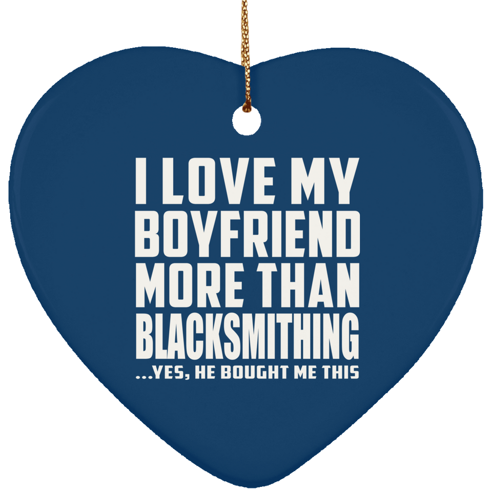 I Love My Boyfriend More Than Blacksmithing - Heart Ornament