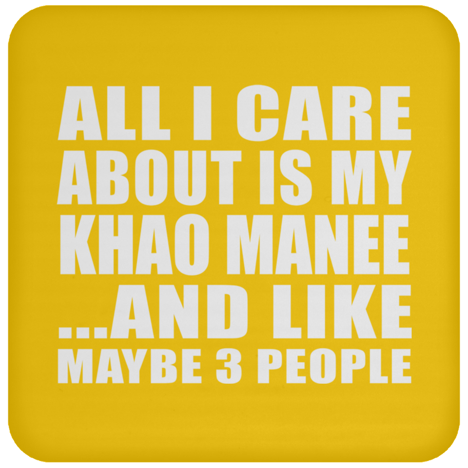All I Care About Is My Khao Manee - Drink Coaster