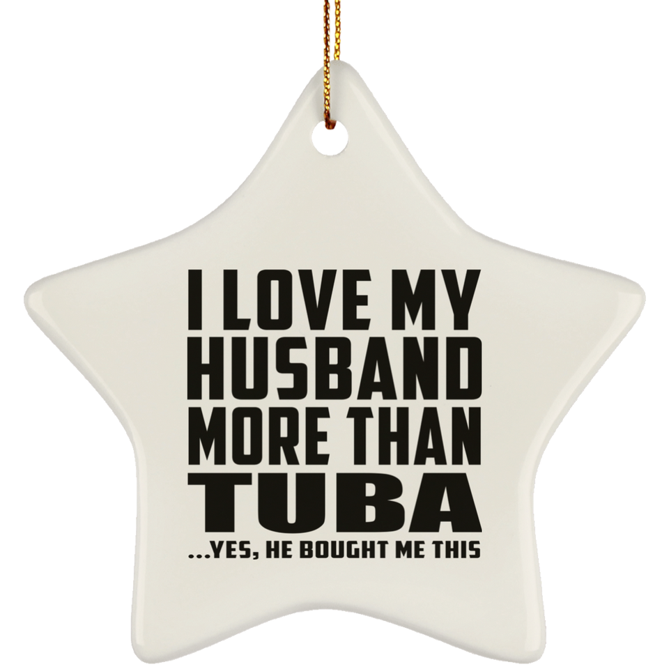 I Love My Husband More Than Tuba - Star Ornament