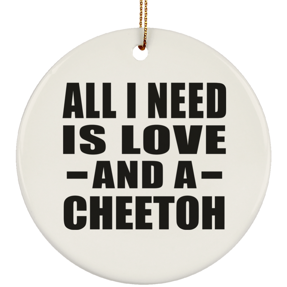 All I Need Is Love And A Cheetoh - Circle Ornament