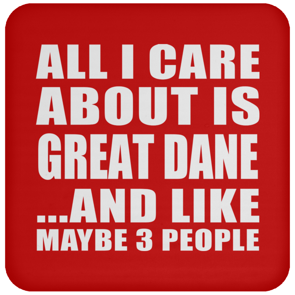 All I Care About Is Great Dane - Drink Coaster