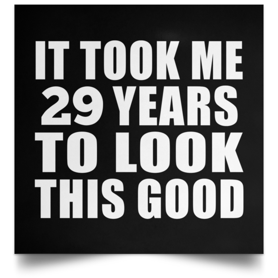 29th Birthday Took Me 29 Years To Look This Good - Poster Square