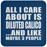 All I Care About Is Diluted Calico - Drink Coaster