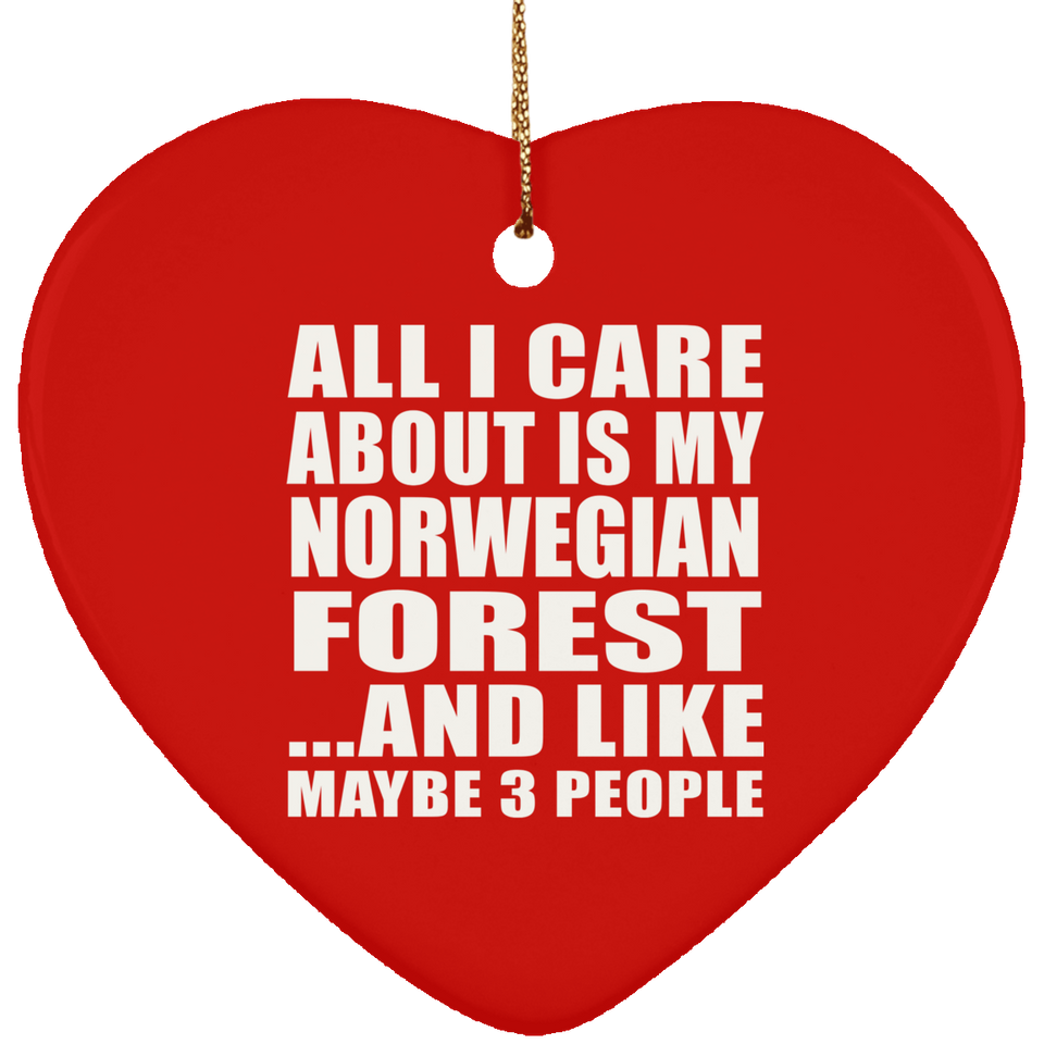 All I Care About Is My Norwegian Forest - Heart Ornament