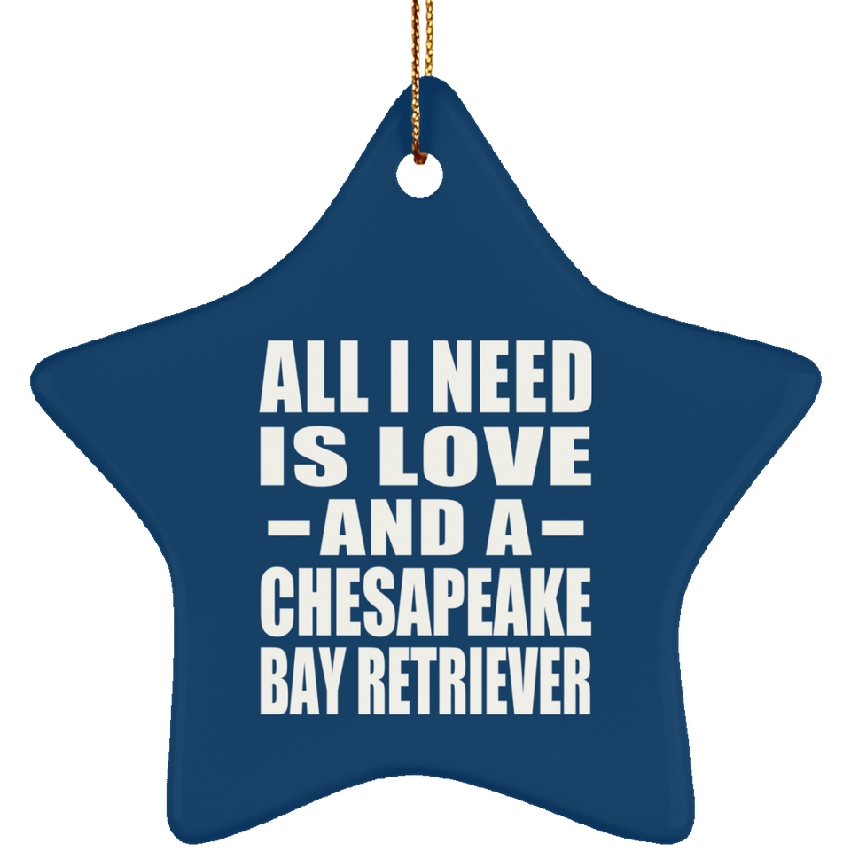 All I Need Is Love And A Chesapeake Bay Retriever - Star Ornament