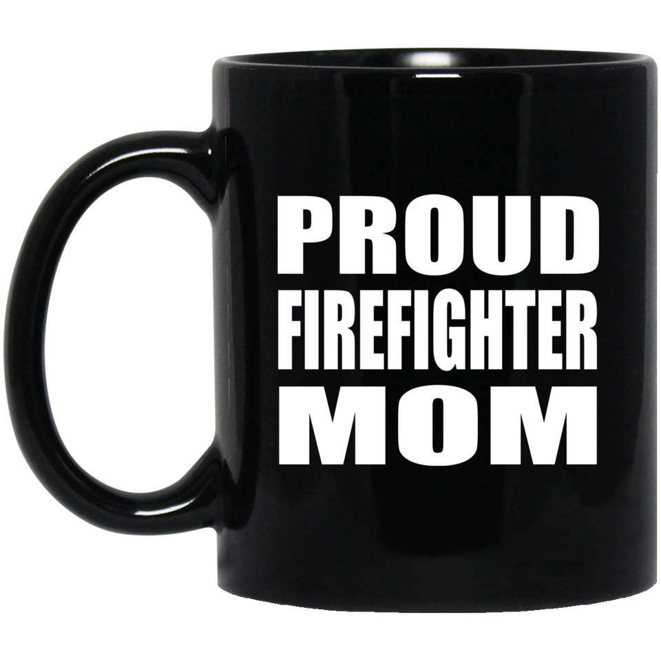 Proud Firefighter Mom - 11oz Coffee Mug Black