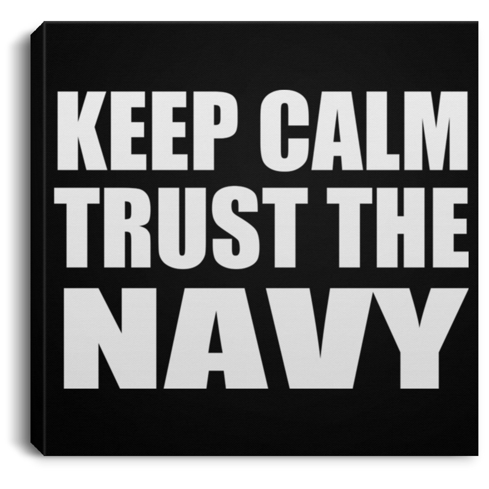Keep Calm and Trust The Navy - Canvas Square