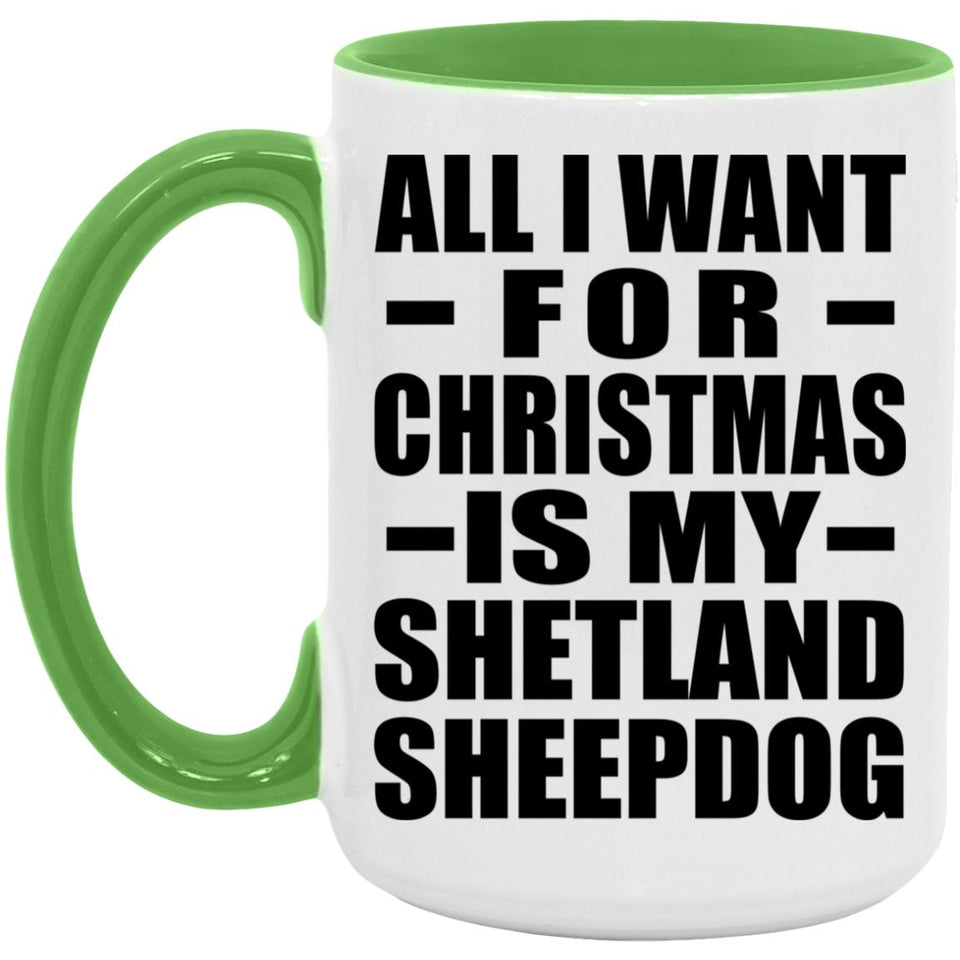 All I Want For Christmas Is My Shetland Sheepdog - 15oz Accent Mug Green