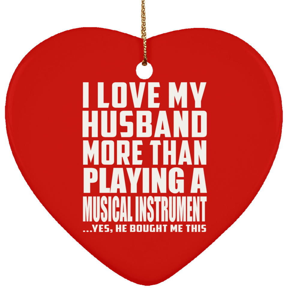 I Love My Husband More Than Playing A Musical Instrument - Heart Ornament