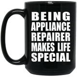 Being Appliance Repairer Makes Life Special - 15oz Coffee Mug Black