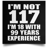 117th Birthday I'm Not 117 I'm 18 With 99 Years Experience - Poster Square