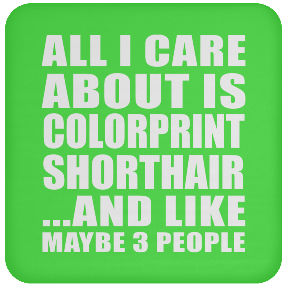 All I Care About Is Colorprint Shorthair - Drink Coaster