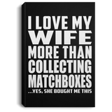 I Love My Wife More Than Collecting Matchboxes - Canvas Portrait